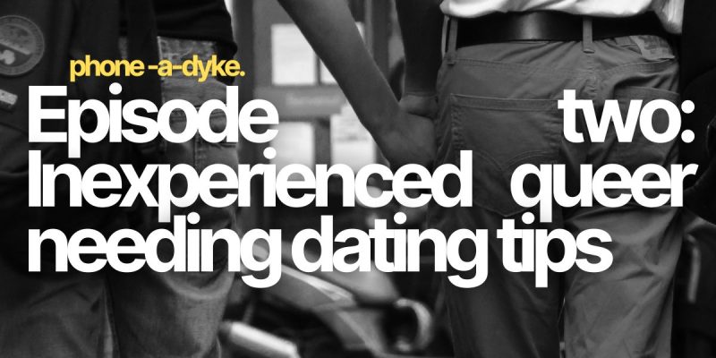 Inexperienced queer seeks dating tips: Phone-a-Dyke Episode 2