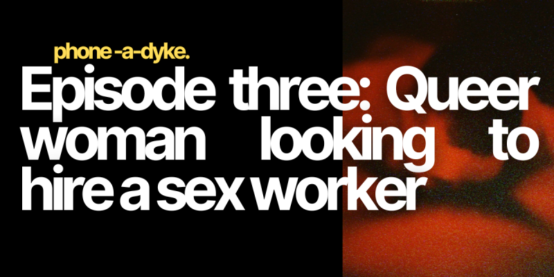 Queer woman looking to hire a sex worker: Phone-a-Dyke Episode 3